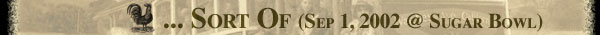 ...Sort of (@ Sugar Bowl 9/1/2002)